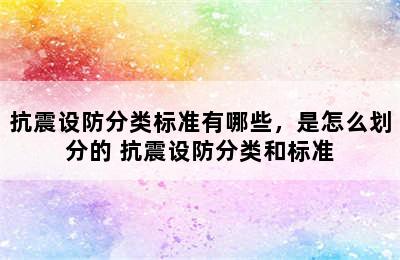 抗震设防分类标准有哪些，是怎么划分的 抗震设防分类和标准